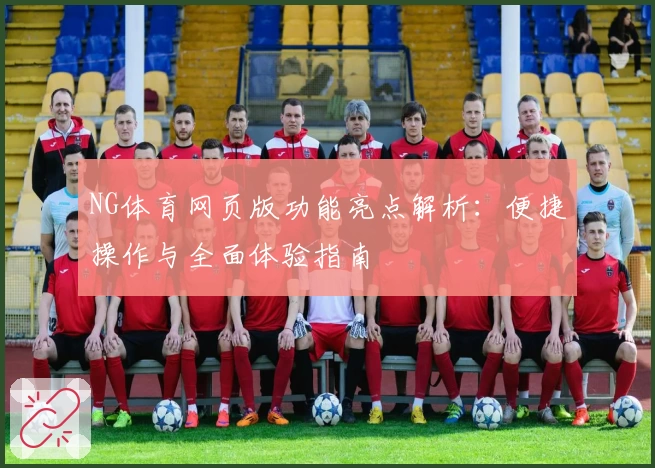 NG体育网页版功能亮点解析：便捷操作与全面体验指南